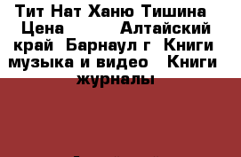 Тит Нат Ханю Тишина › Цена ­ 200 - Алтайский край, Барнаул г. Книги, музыка и видео » Книги, журналы   . Алтайский край,Барнаул г.